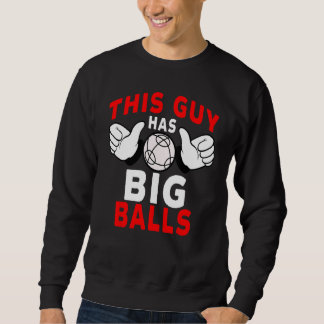 Sweatshirt Bocce Ball Player This Guy Has Big Balls