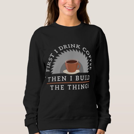 Sweatshirt Boire Du Café Drôle Et Construire Des Choses Gi De (Devant)