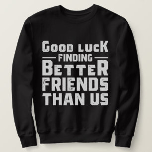 Sweatshirt Bonne chance Trouver de meilleurs amis que nous -