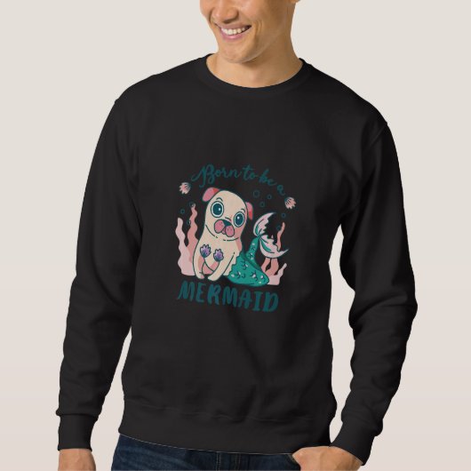 Sweatshirt Born To Be A Mermaid Pug  Dog (Devant)