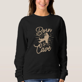 Sweatshirt Born To Cave Speleology Caving Spelunking Caver Po