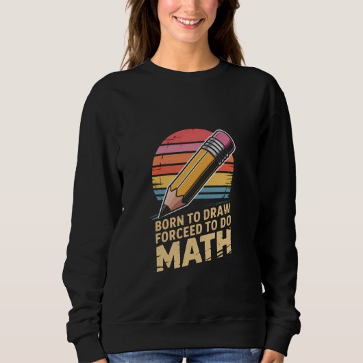 Sweatshirt Born to Draw Forceed to Do Math Retro Art (Devant)