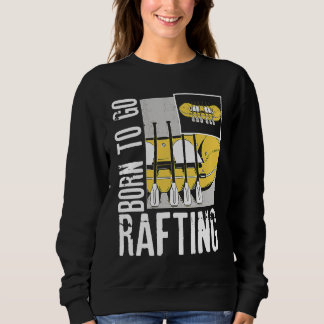 Sweatshirt Born To Go Rafting Extreme Sports Whitewater Rafti