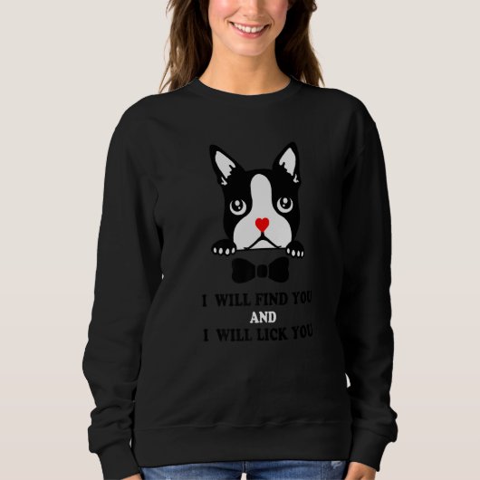 Sweatshirt Boston Terrier Je Vous Trouverai Et Je Lick Y (Devant)