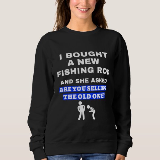 Sweatshirt Bought A New Fishing Rod Joke For Fisherman (Devant)