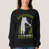Sweatshirt Bowfishing is the answer Bowfisher Bowhunter Fishe (Devant)