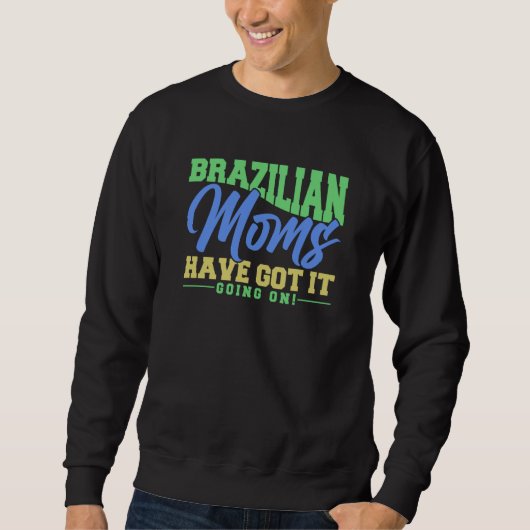 Sweatshirt Brazilian Moms Have Got It Going On Brasilian Moth (Devant)