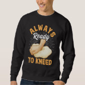 Sweatshirt Bread Baking Bread Maker Always Ready To Kneed (Devant)