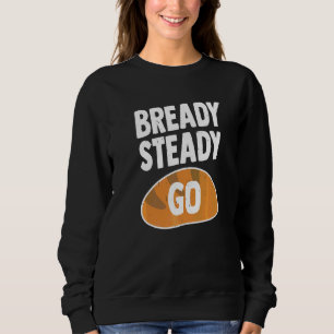 Sweatshirt Bready Steady Go Pun Pour Pain Baker