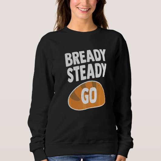 Sweatshirt Bready Steady Go Pun Pour Pain Baker (Devant)
