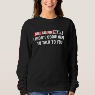 Sweatshirt Breaking News Je ne suis pas venu ici pour vous pa