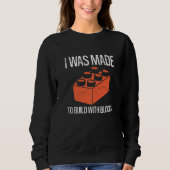 Sweatshirt Bricks I Was Made To Build With Blocks Builder   (Devant)