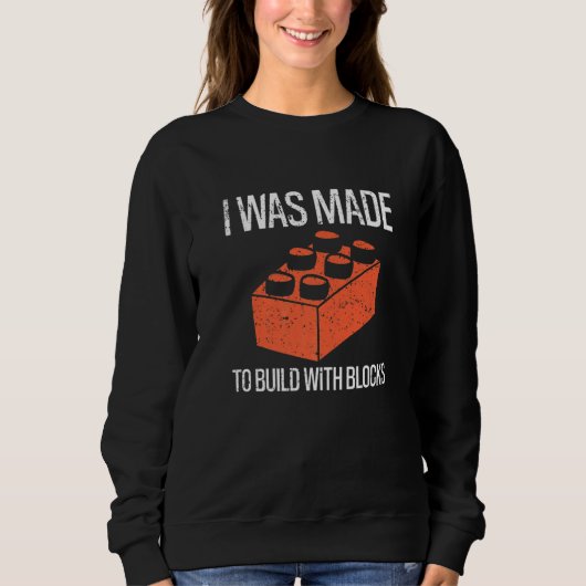 Sweatshirt Bricks I Was Made To Build With Blocks Builder   (Devant)