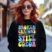Sweatshirt Broken Crayons Still Color Mental Health