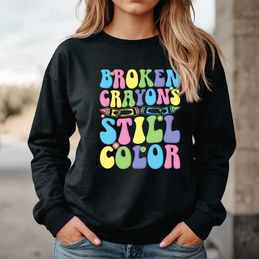 Sweatshirt Broken Crayons Still Color Mental Health