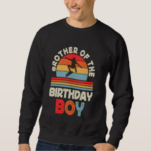 Sweatshirt Brother Of The Birthday Boy Skateboard Birthday Bo