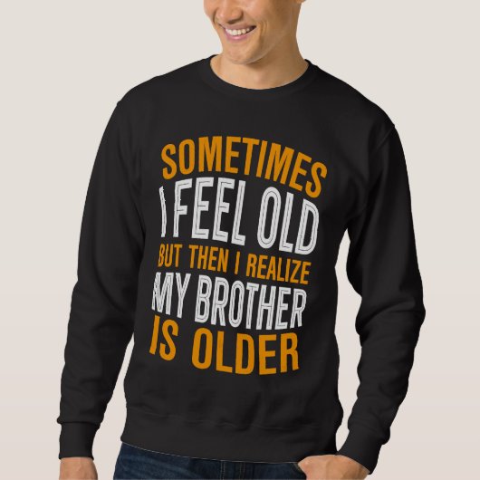 Sweatshirt Brother Sometimes I Feel Old Realize Brother is O (Devant)