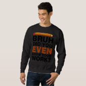Sweatshirt Bruh Avez-Vous Même Montré Votre Travail Tasse de  (Devant entier)