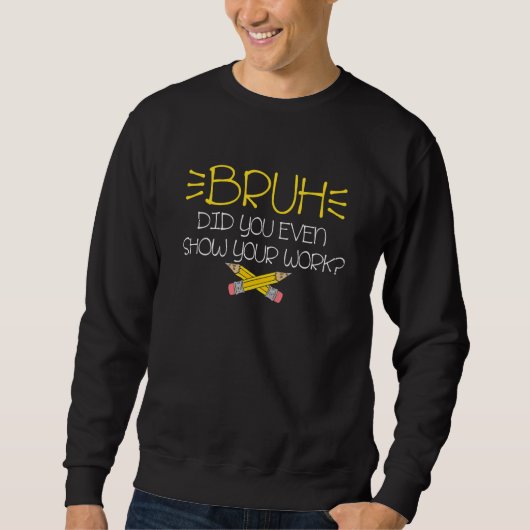 Sweatshirt Bruh Did You Even Show Your Work Pencils Math Teac (Devant)
