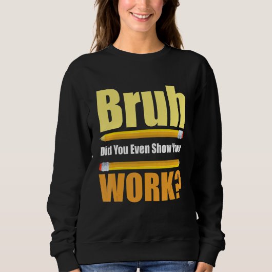 Sweatshirt Bruh Did You Even Show Your Work Test Day Teacher (Devant)