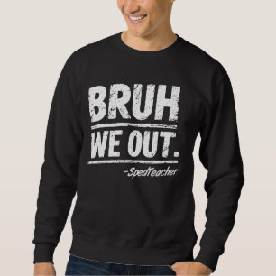 Sweatshirt Bruh Nous Sortons Sped Enseignant Joyeux Dernier J
