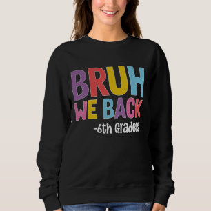 Sweatshirt Bruh We Back 6th Graders Back To School Teachers S