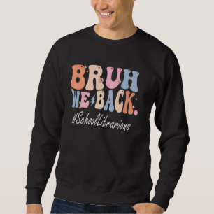 Sweatshirt Bruh We Back School Libraries Happy First Day Of