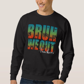Sweatshirt Bruh We Out Teachers Summer Last Day Of School Men