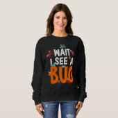 Sweatshirt Bug Lover Insect Science  Wait I see a Bug 11 (Devant entier)