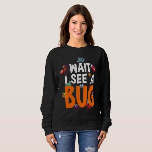 Sweatshirt Bug Lover Insect Science  Wait I see a Bug 11 (Devant entier)