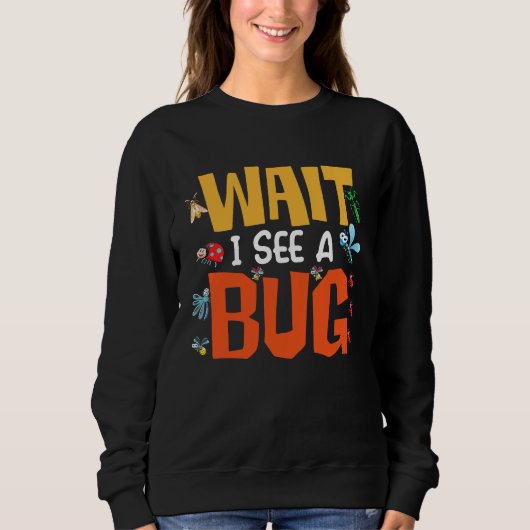 Sweatshirt Bug Lover Insect Science  Wait I see a Bug 14 (Devant)