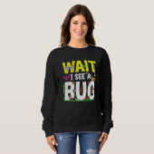 Sweatshirt Bug Lover Insect Science  Wait I see a Bug 24 (Devant entier)