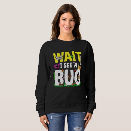 Sweatshirt Bug Lover Insect Science  Wait I see a Bug 24 (Devant entier)