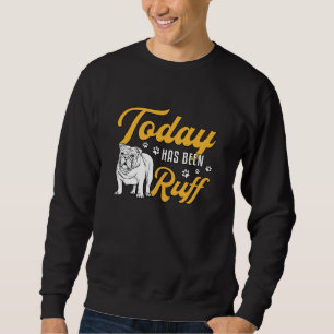 Sweatshirt Bulldog Anglais Aujourd'Hui A Été Ruff Vintage Drô