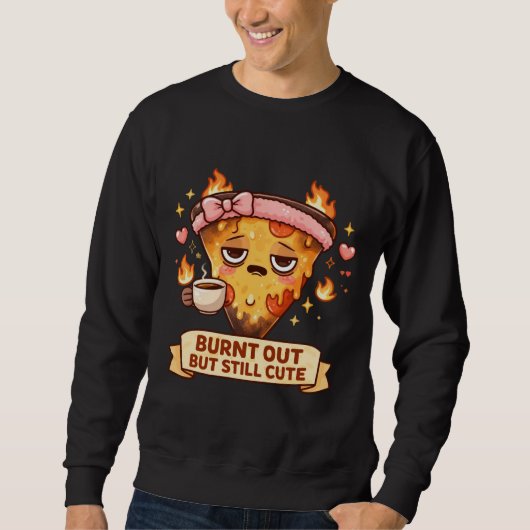 Sweatshirt Burnt Out But Still Cute Pizza | Funny Kawaii Coff (Devant)