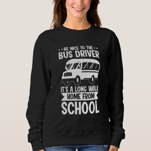 Sweatshirt Bus Driving Be Nice To The School Bus Driver (Devant)