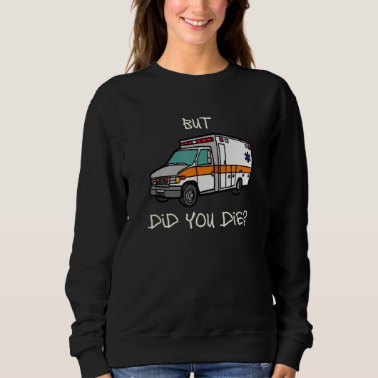 Sweatshirt But Did You Die EMT EMS Paramedic Ambulance (Devant)