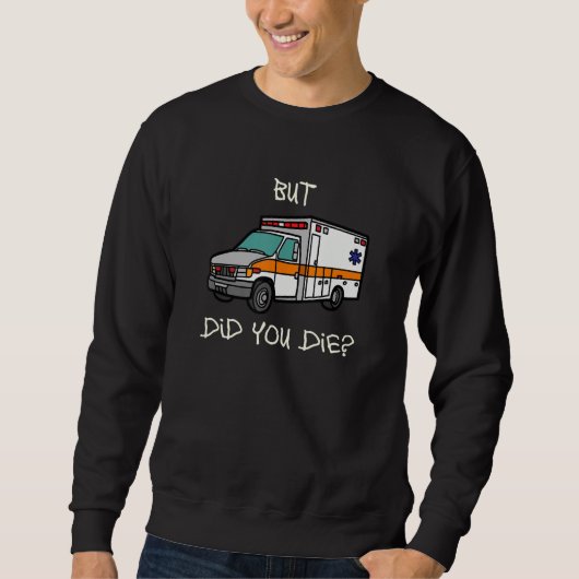 Sweatshirt But Did You Die EMT EMS Paramedic Ambulance (Devant)