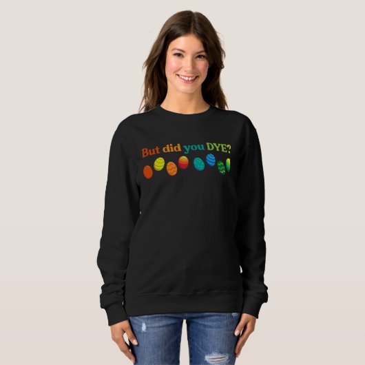 Sweatshirt But Did you Dye Easter Eggs  Easter Pun Easter Hum (Devant entier)