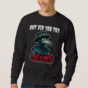 Sweatshirt But Did You Try Leeches Plague Doctor Middle Age M