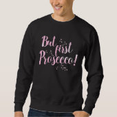 Sweatshirt But first Prosecco Sparkling Wine Alcohol Drinking (Devant)