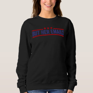 Sweatshirt But Her Emails Funny Quota Cool Meme