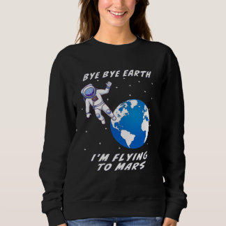 Sweatshirt BYE BYE EARTH I M FLYING TO MARS Space Space Trave