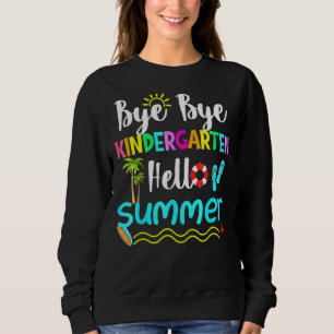 Sweatshirt Bye Bye Kindergarten Hello Summer Fun Student Tea