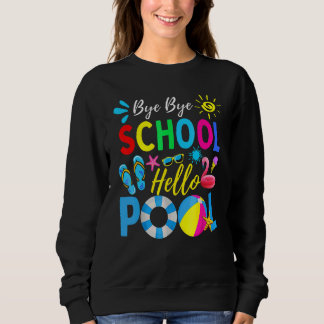 Sweatshirt Bye Bye School Hello Pool Hello Summer Teacher Su