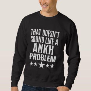 Sweatshirt Ça Ne Ressemble Pas À Un Nom De Problème Ankh