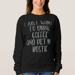 Sweatshirt Café Je Veux Juste Boire Du Café Et Pet Mes Bos