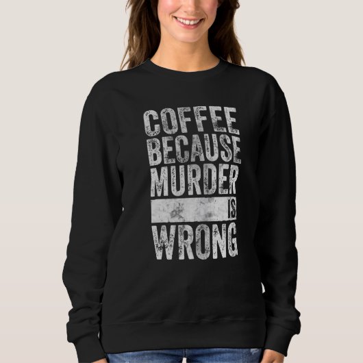 Sweatshirt Café Parce Que Le Meurtre Est Mal (Devant)