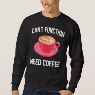 Sweatshirt Caféine - Cant Fonction Besoin de café - Espresso
