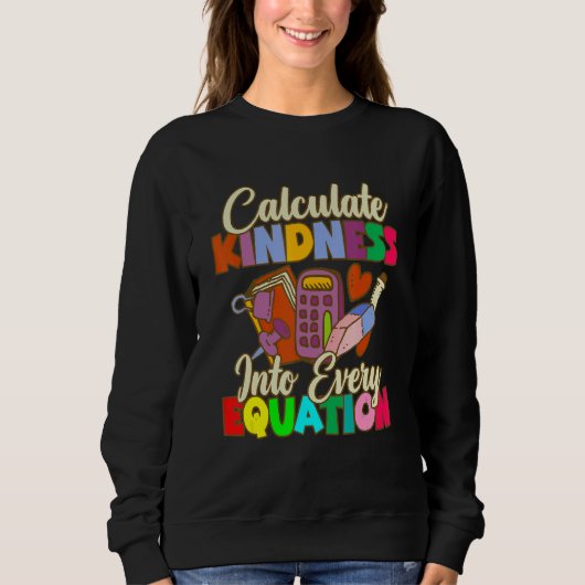 Sweatshirt Calculate Kindness Into Every Equation Mathematici (Devant)